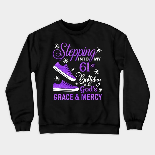 Stepping Into My 61st Birthday With God's Grace & Mercy Bday Crewneck Sweatshirt by MaxACarter